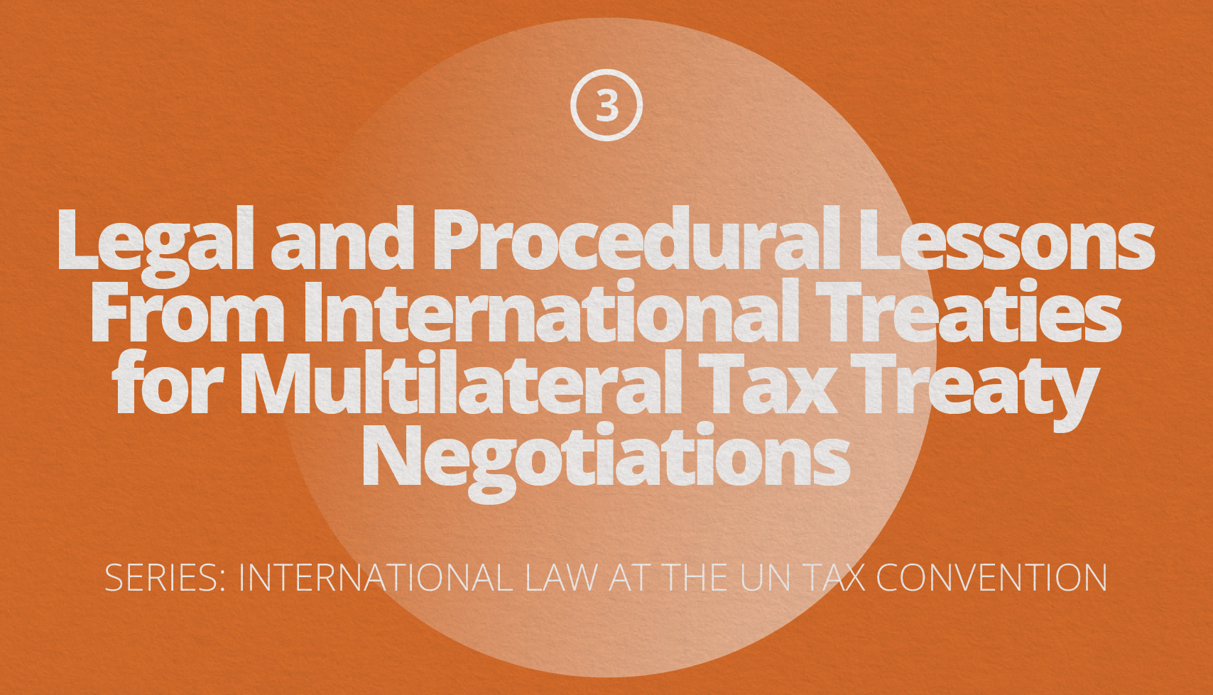 Legal and Procedural Lessons from International Treaties for Multilateral Tax Treaty Negotiations | Series: International Law at the UN Tax Convention